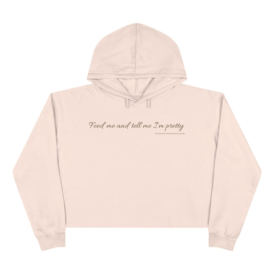 Feed me and tell me I'm pretty Crop Hoodie