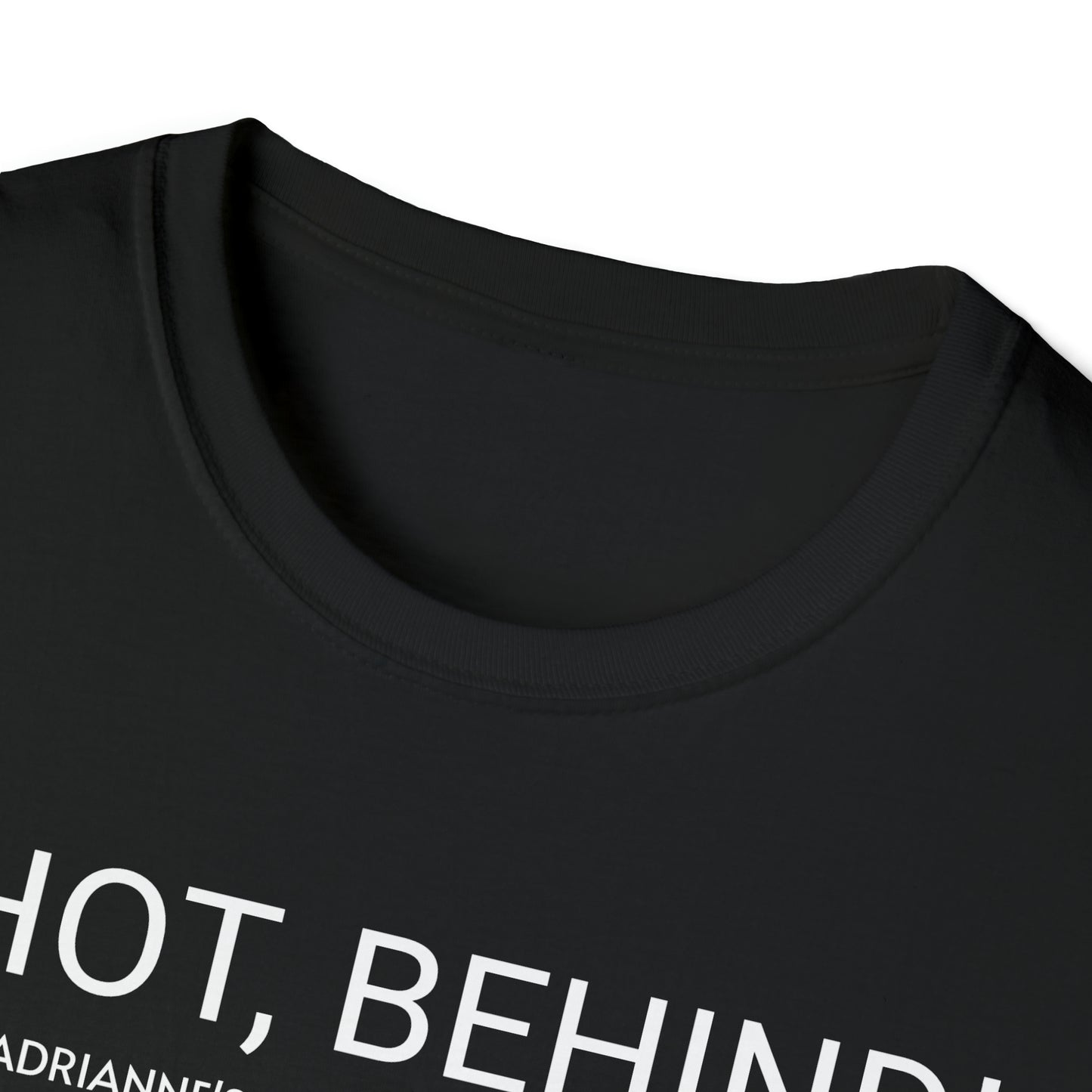 HOT, BEHIND! Unisex Softstyle T-Shirt