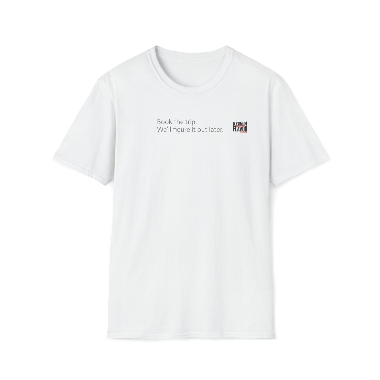 Book the trip. We'll figure it out later. Unisex Softstyle T-Shirt